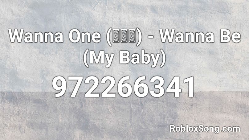 Wanna One (워너원) - Wanna Be (My Baby) Roblox ID