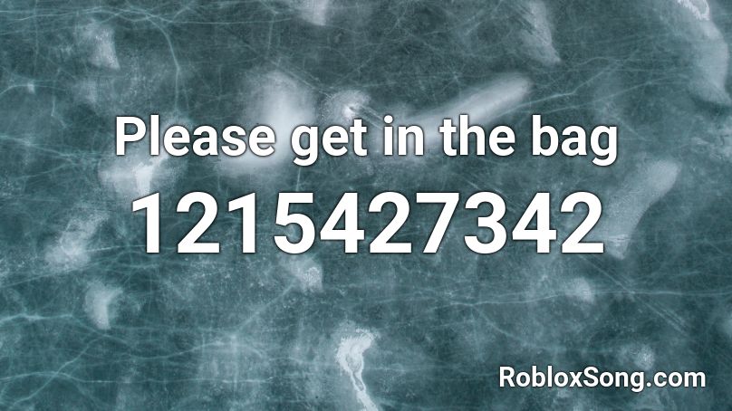 Please get in the bag Roblox ID