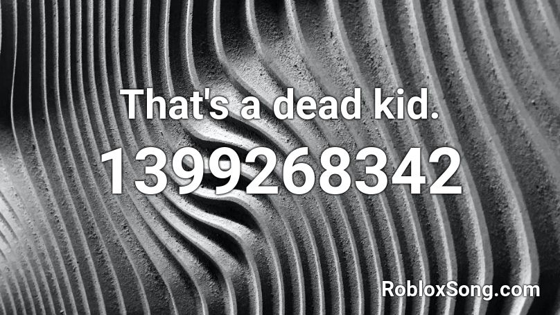 That's a dead kid. Roblox ID