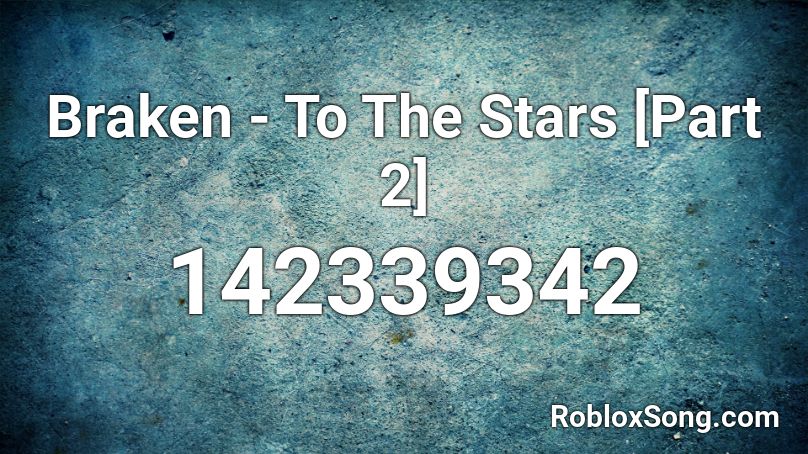 Braken - To The Stars [Part 2] Roblox ID