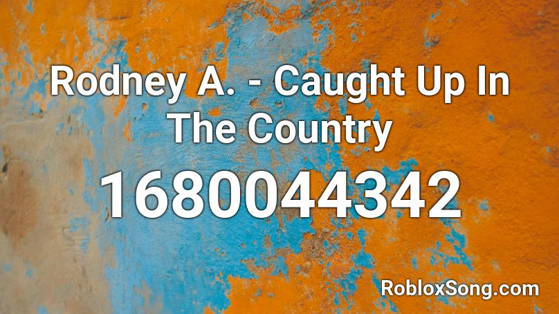 Rodney A. - Caught Up In The Country Roblox ID