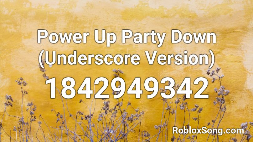 Power Up Party Down (Underscore Version) Roblox ID