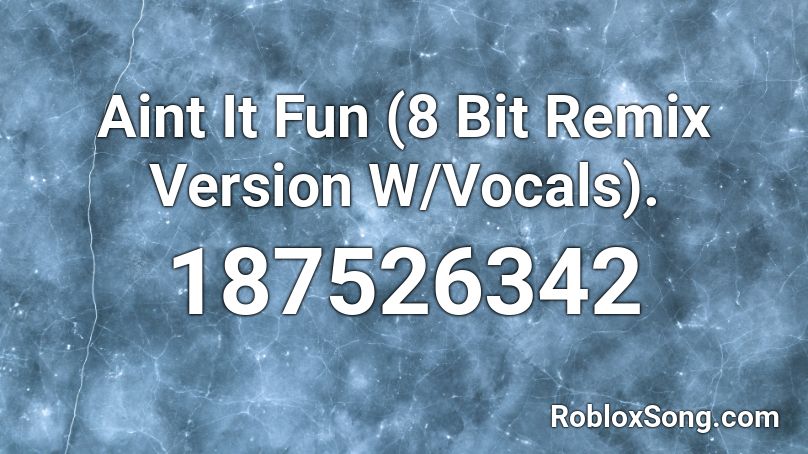 Aint It Fun (8 Bit Remix Version W/Vocals). Roblox ID