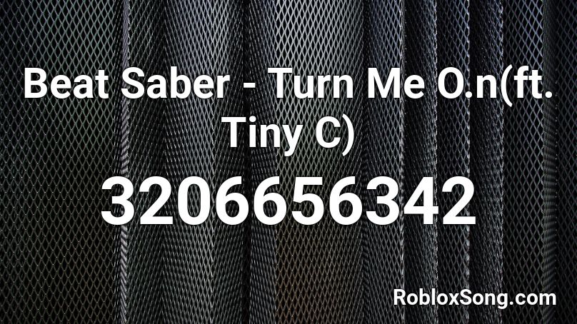 Beat Saber Turn Me O N Ft Tiny C Roblox Id Roblox Music Codes - beat saber in roblox