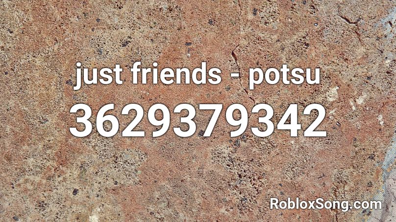 Just Friends Potsu Roblox Id Roblox Music Codes - just friends roblox id