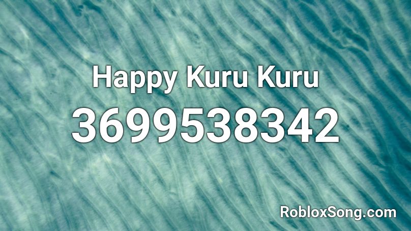 Happy Kuru Kuru Roblox ID