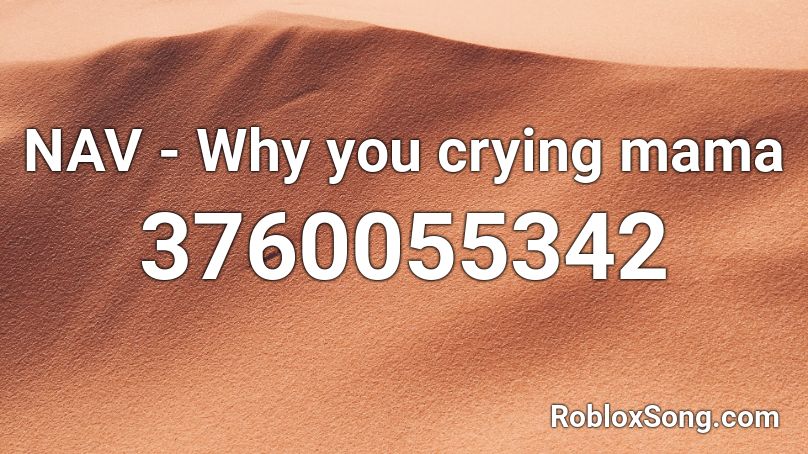 Nav Why You Crying Mama Roblox Id Roblox Music Codes - why you crying roblox