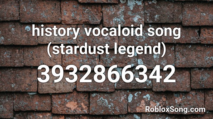 history vocaloid song (stardust legend) Roblox ID
