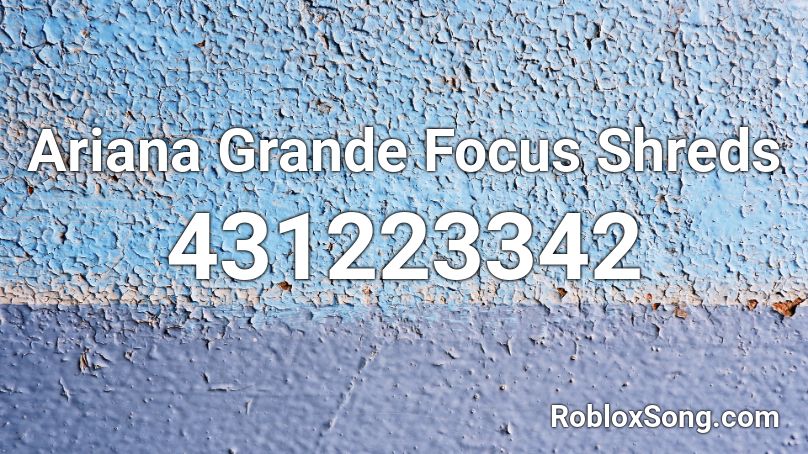 Ariana Grande Focus Shreds Roblox ID