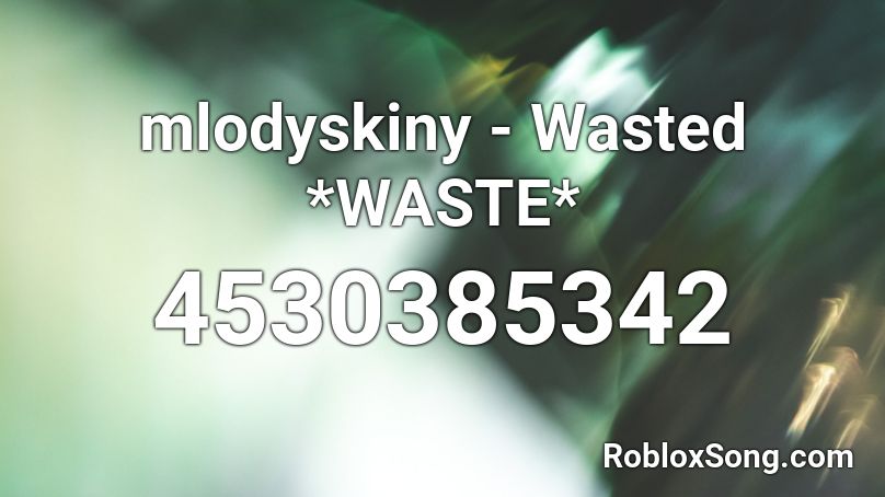 mlodyskiny - Wasted *WASTE* Roblox ID