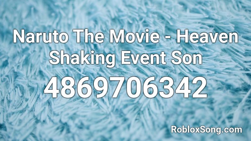 Naruto The Movie - Heaven Shaking Event Son Roblox ID