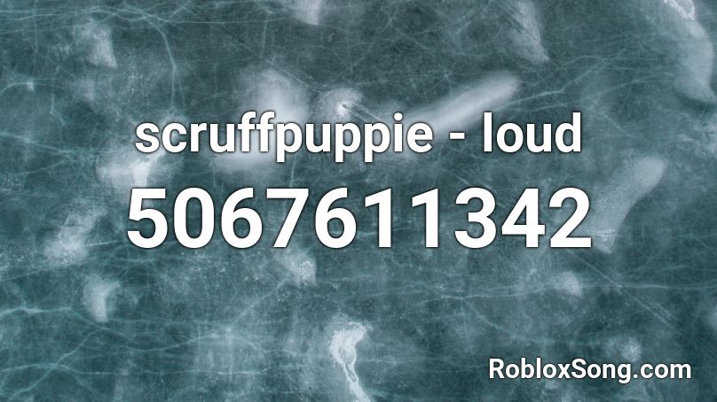 Scruffpuppie Loud Roblox Id Roblox Music Codes - trapanese ricefield roblox song id