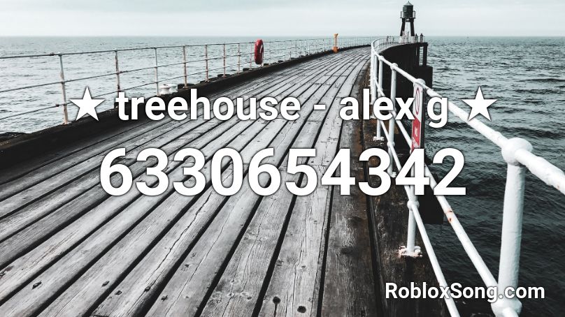 ★ treehouse - alex g ★ Roblox ID