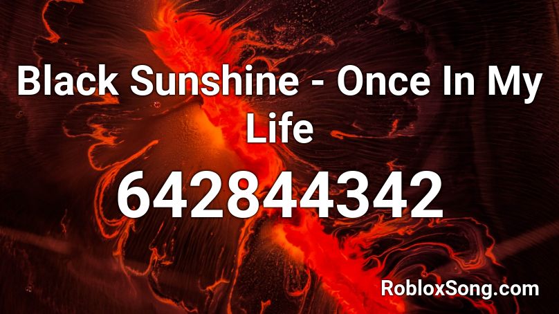 Black Sunshine - Once In My Life  Roblox ID