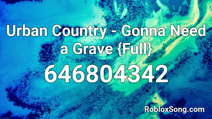 Urban Country - Gonna Need a Grave {Full} Roblox ID