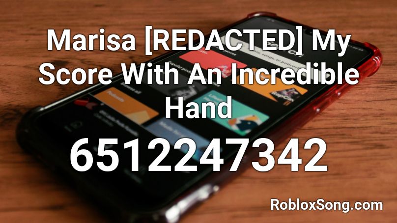 Marisa [REDACTED] My Score With An Incredible Hand Roblox ID