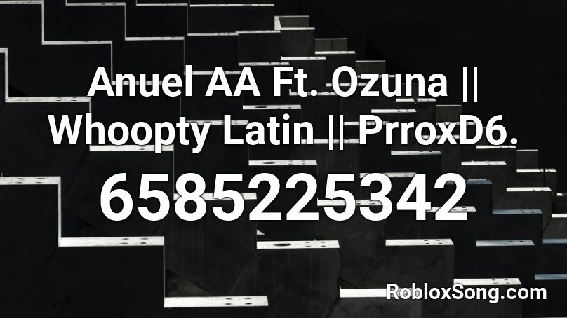 Anuel AA Ft. Ozuna || Whoopty Latin || PrroxD6. Roblox ID