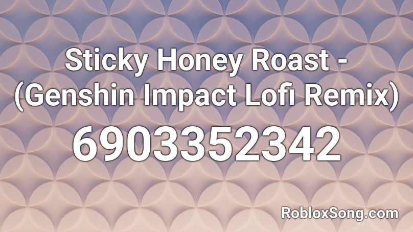 Sticky Honey Roast - (Genshin Impact Lofi Remix) Roblox ID