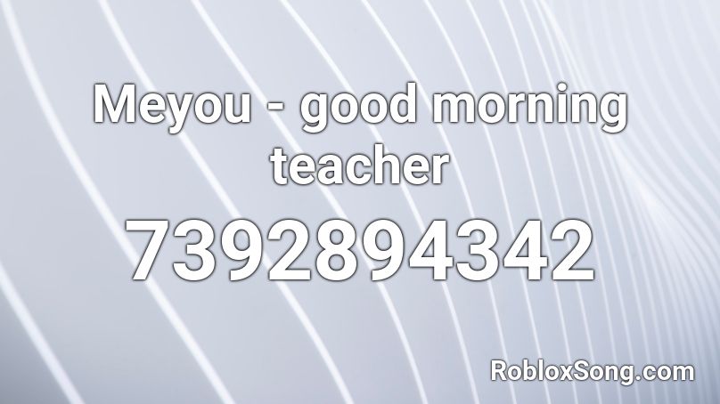 Meyou - good morning teacher Roblox ID