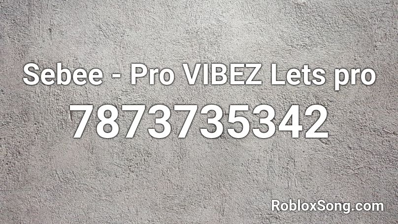 Sebee - Pro VIBEZ  Lets pro Roblox ID