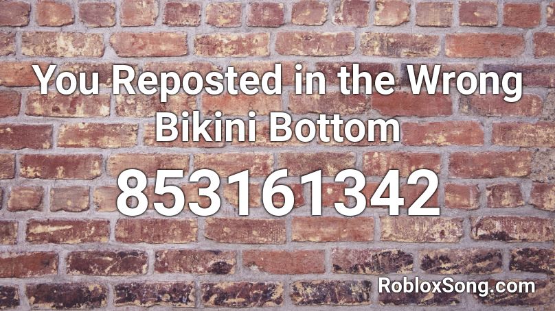You Reposted in the Wrong Bikini Bottom  Roblox ID
