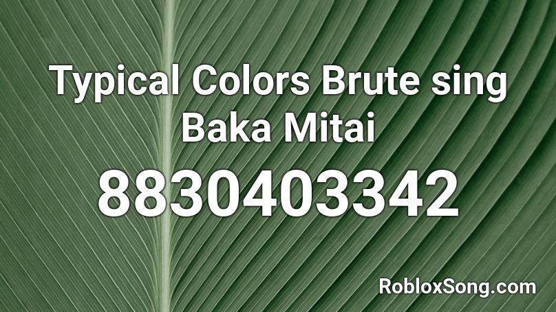 Typical Colors Brute sing Baka Mitai Roblox ID