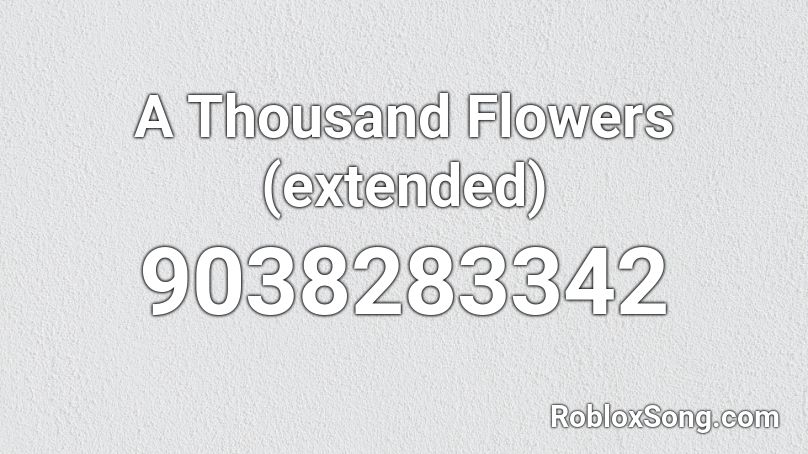 A Thousand Flowers (extended) Roblox ID