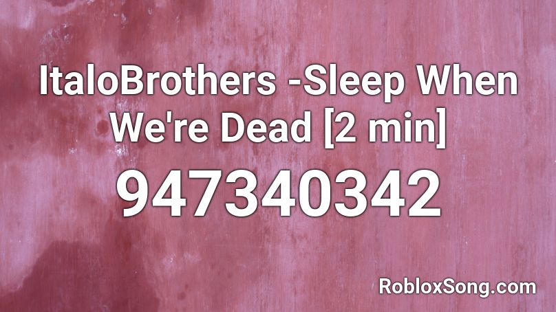 ItaloBrothers -Sleep When We're Dead [2 min] Roblox ID