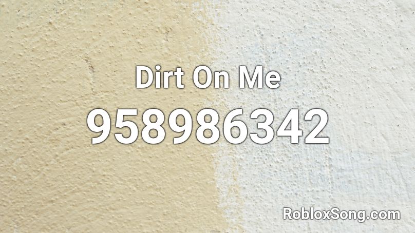 Dirt On Me Roblox ID