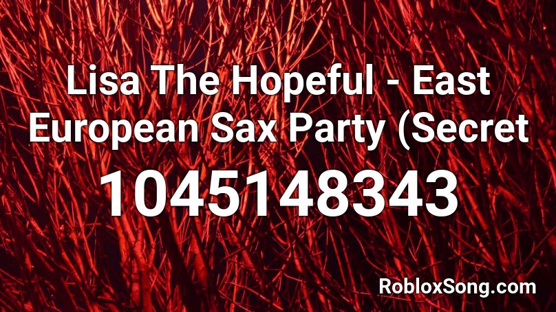 Lisa The Hopeful - East European Sax Party (Secret Roblox ID