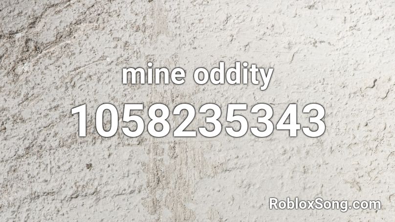 mine oddity  Roblox ID