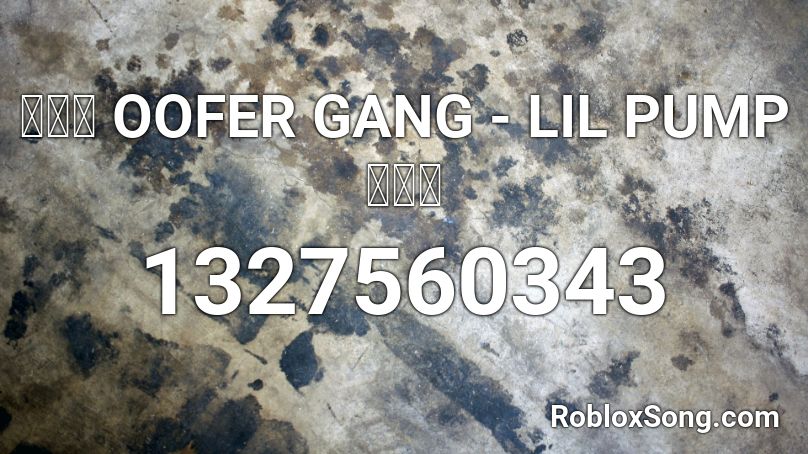 🔥🔥🔥 OOFER GANG - LIL PUMP 🔥🔥🔥 Roblox ID