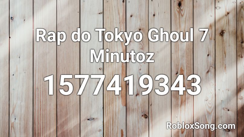 Rap do Tokyo Ghoul 7 Minutoz Roblox ID