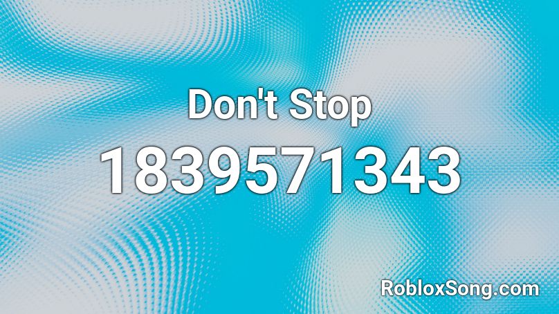 Don't Stop Roblox ID