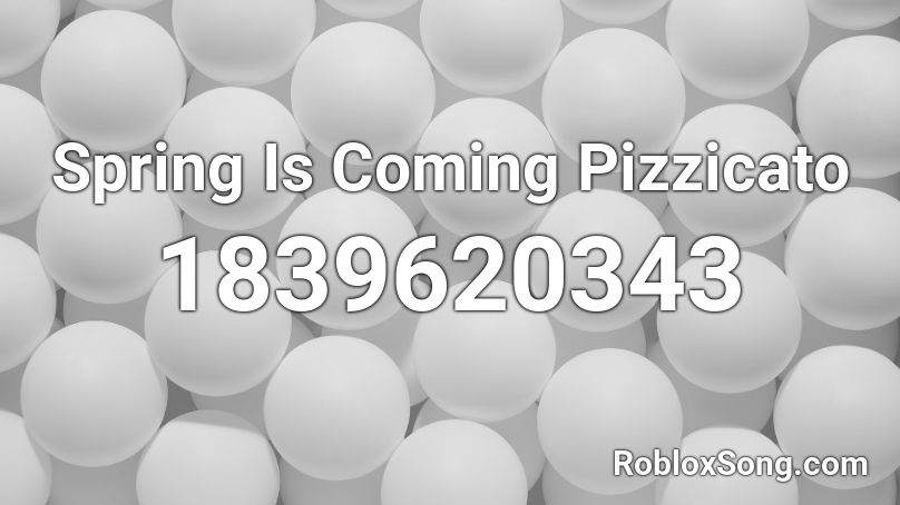 Spring Is Coming Pizzicato Roblox ID