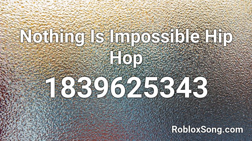 Nothing Is Impossible Hip Hop Roblox ID