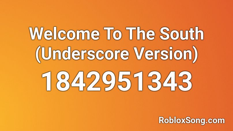 Welcome To The South (Underscore Version) Roblox ID