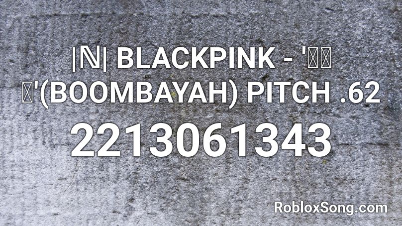 |ℕ| BLACKPINK - '붐바야'(BOOMBAYAH) PITCH .62 Roblox ID