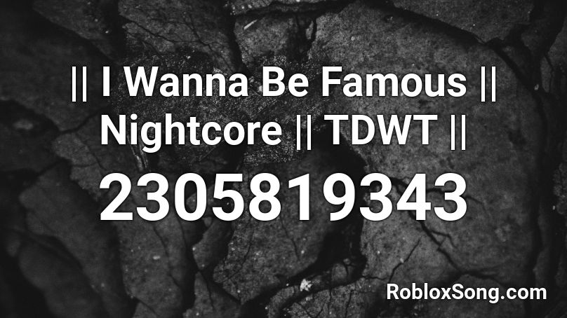 || I Wanna Be Famous || Nightcore || TDWT || Roblox ID