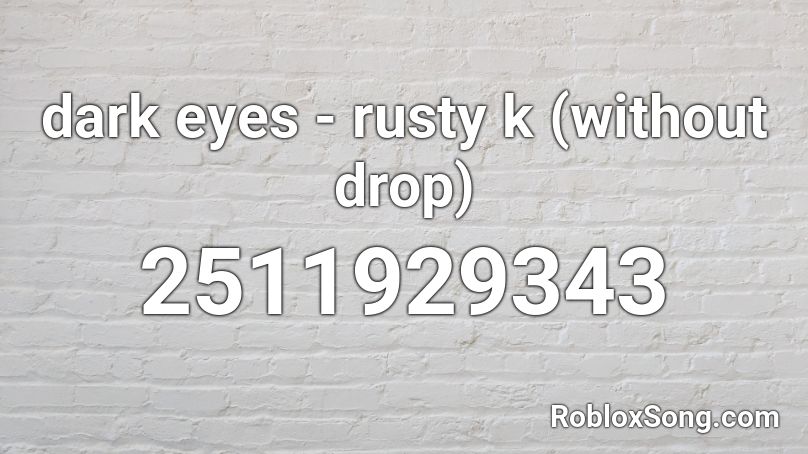 dark eyes - rusty k (without drop) Roblox ID