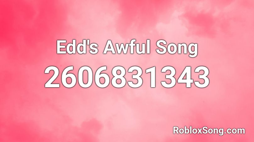 Edd's Awful Song Roblox ID