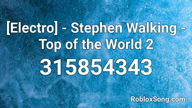 [Electro] - Stephen Walking - Top of the World 2  Roblox ID