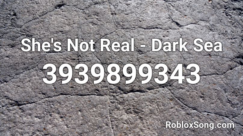 She S Not Real Dark Sea Roblox Id Roblox Music Codes - nl real roblox id
