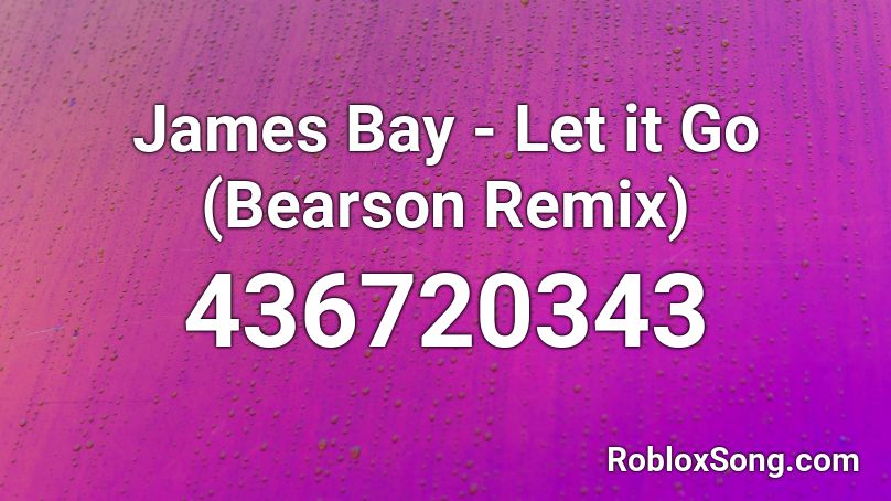 James Bay - Let it Go (Bearson Remix) Roblox ID