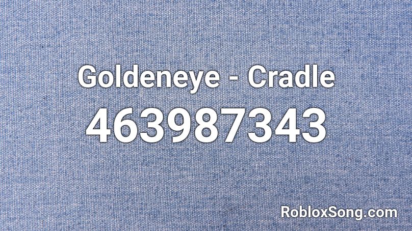 Goldeneye - Cradle Roblox ID