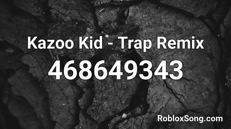 Kazoo Kid - Trap Remix Roblox ID