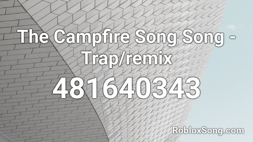 The Campfire Song Song - Trap/remix Roblox ID