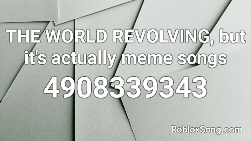 THE WORLD REVOLVING, but it's actually meme songs Roblox ID