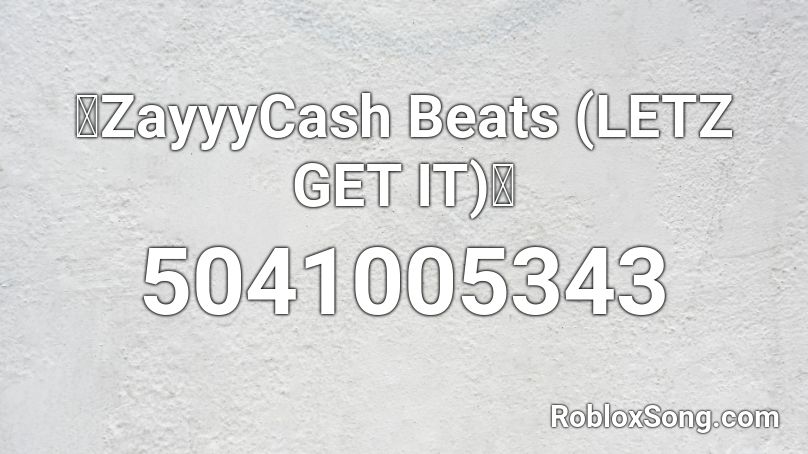 🔥ZayyyCash Beats (LETZ GET IT)🔥 Roblox ID
