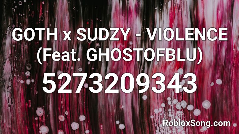 GOTH x SUDZY - VIOLENCE (Feat. GHOSTOFBLU) Roblox ID